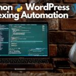 Automate Your SEO Indexing Strategy With Python and WordPress