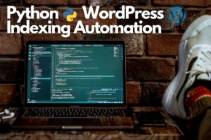 Automate Your SEO Indexing Strategy With Python and WordPress